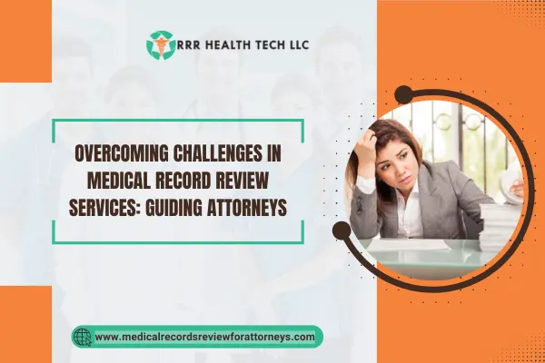 Overcoming Challenges in Medical Record Review Services: Guiding Attorneys