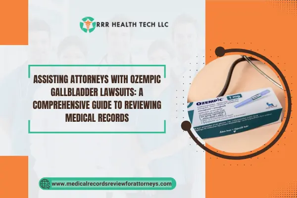 Assisting Attorneys with Ozempic Gallbladder Lawsuits: A Comprehensive Guide to Reviewing Medical Records