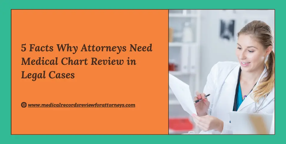 5 Facts Why Attorneys Need Medical Chart Review in Legal Cases