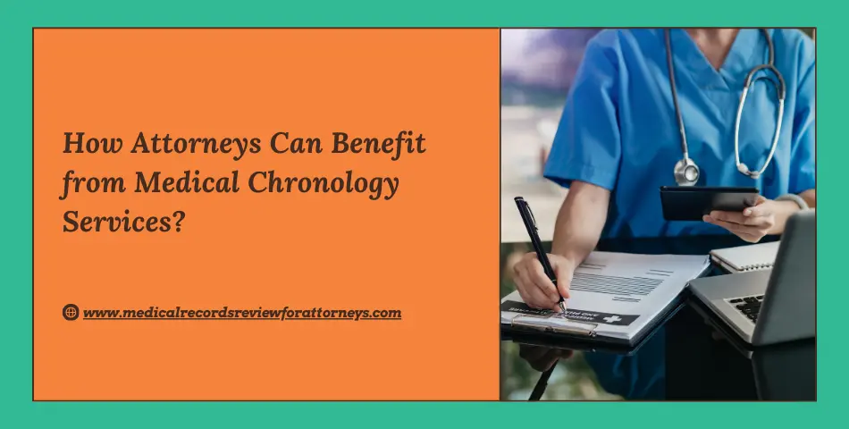 How Attorneys Can Benefit from Medical Chronology Services?