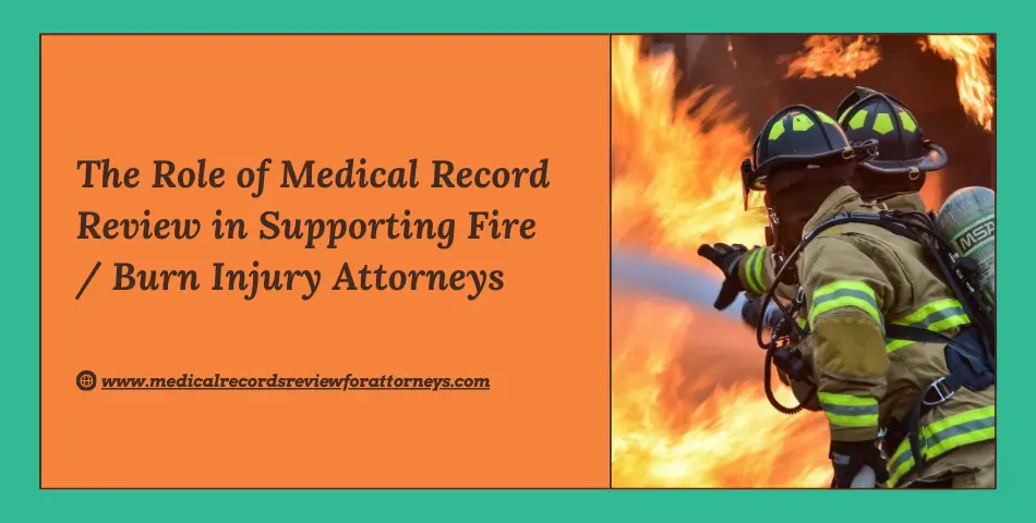 The Role of Medical Record Review in Supporting Fire / Burn Injury Attorneys