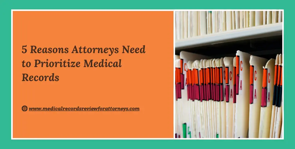 5 Reasons Attorneys Need to Prioritize Medical Records