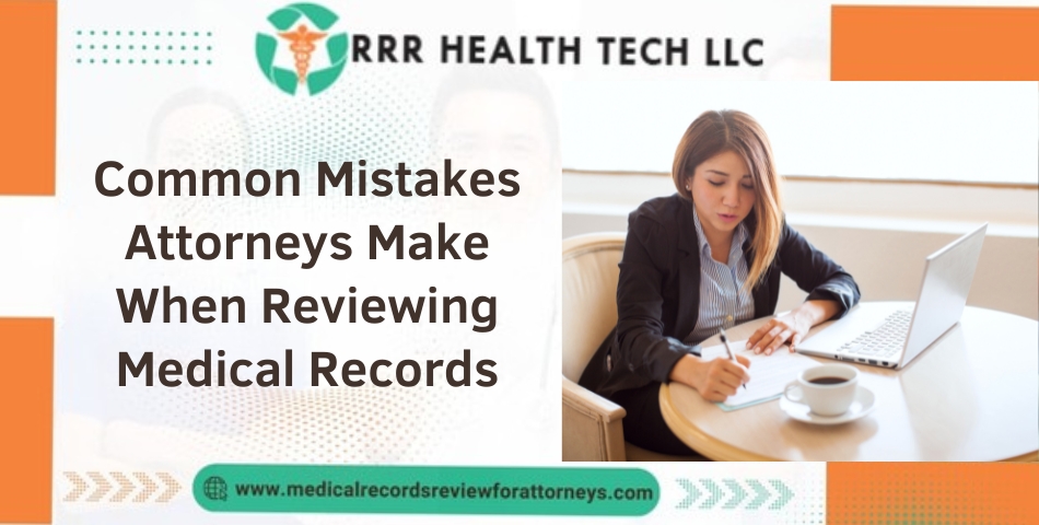 Common Mistakes Attorneys Make When Reviewing Medical Records