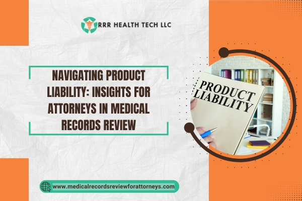 Navigating Product Liability Insights for Attorneys in Medical Records Review