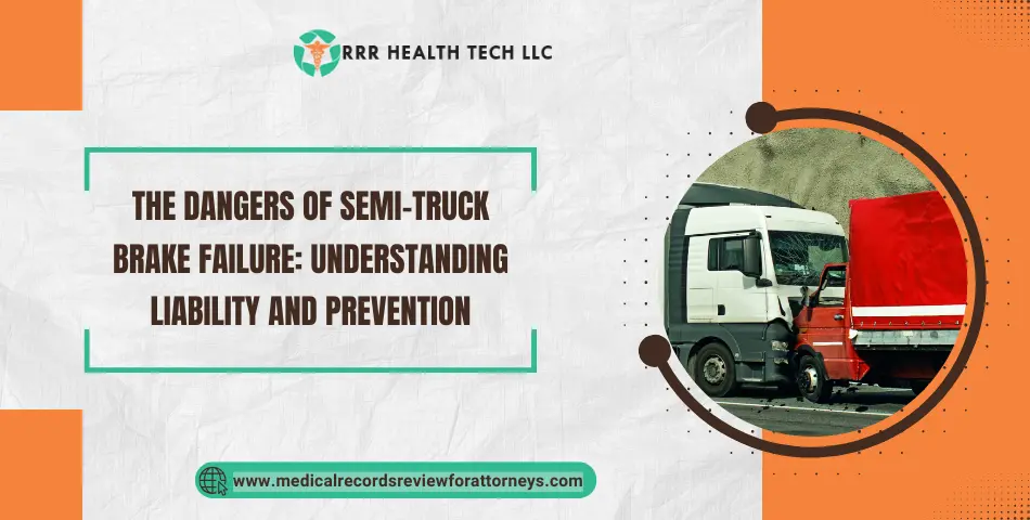 The Dangers of Semi-Truck Brake Failure: Understanding Liability and Prevention