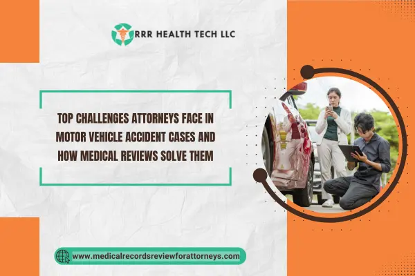 Top Challenges Attorneys Face in Motor Vehicle Accident Cases and How Medical Reviews Solve Them